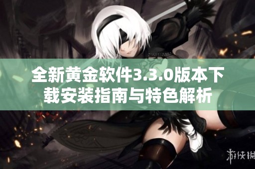全新黄金软件3.3.0版本下载安装指南与特色解析