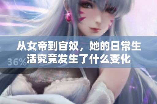 从女帝到官奴，她的日常生活究竟发生了什么变化
