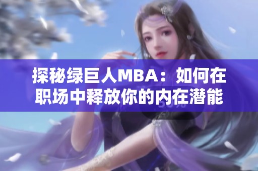 探秘绿巨人MBA：如何在职场中释放你的内在潜能