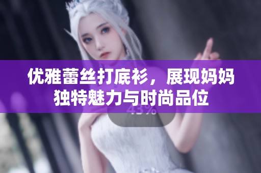 优雅蕾丝打底衫，展现妈妈独特魅力与时尚品位
