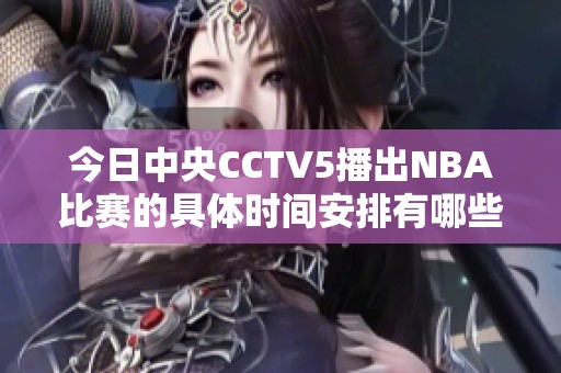 今日中央CCTV5播出NBA比赛的具体时间安排有哪些