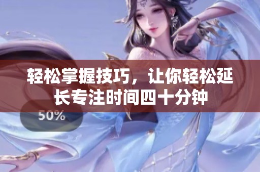 轻松掌握技巧，让你轻松延长专注时间四十分钟