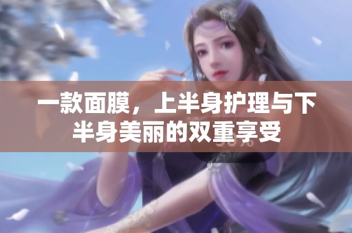 一款面膜，上半身护理与下半身美丽的双重享受