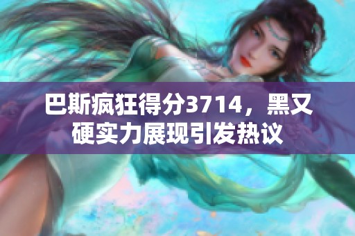 巴斯疯狂得分3714，黑又硬实力展现引发热议