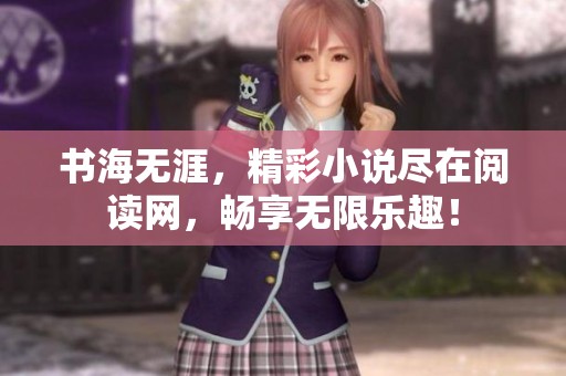 书海无涯，精彩小说尽在阅读网，畅享无限乐趣！