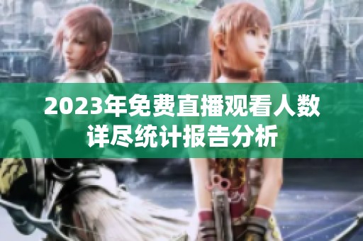 2023年免费直播观看人数详尽统计报告分析