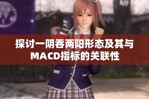 探讨一阴吞两阳形态及其与MACD指标的关联性
