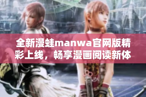 全新漫蛙manwa官网版精彩上线，畅享漫画阅读新体验