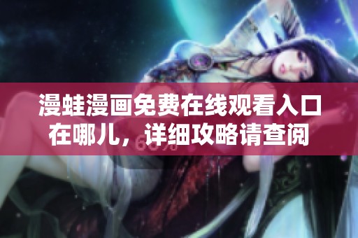 漫蛙漫画免费在线观看入口在哪儿，详细攻略请查阅