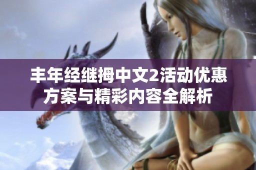 丰年经继拇中文2活动优惠方案与精彩内容全解析