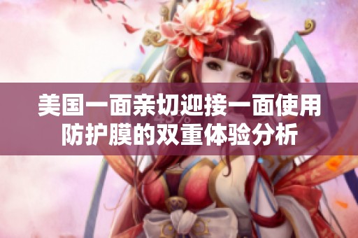 美国一面亲切迎接一面使用防护膜的双重体验分析