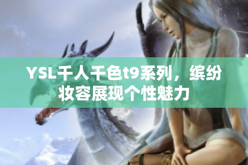 YSL千人千色t9系列，缤纷妆容展现个性魅力