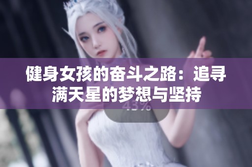 健身女孩的奋斗之路：追寻满天星的梦想与坚持
