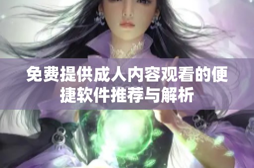 免费提供成人内容观看的便捷软件推荐与解析