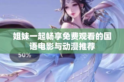 姐妹一起畅享免费观看的国语电影与动漫推荐