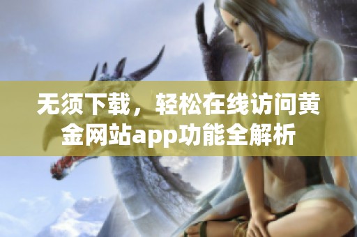 无须下载，轻松在线访问黄金网站app功能全解析
