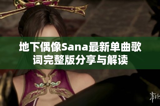 地下偶像Sana最新单曲歌词完整版分享与解读