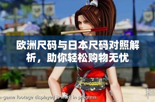欧洲尺码与日本尺码对照解析，助你轻松购物无忧
