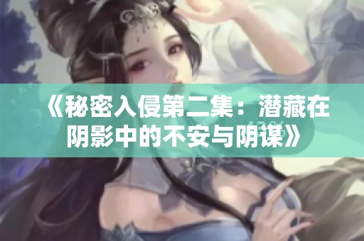 《秘密入侵第二集：潜藏在阴影中的不安与阴谋》