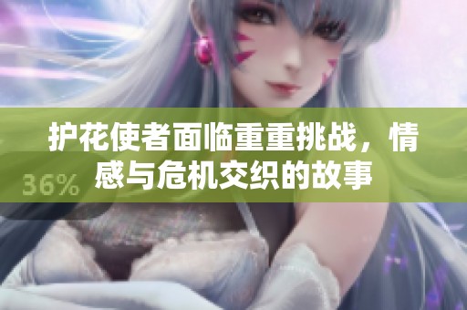 护花使者面临重重挑战，情感与危机交织的故事