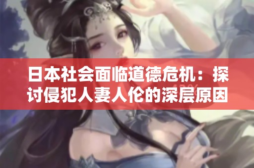 日本社会面临道德危机：探讨侵犯人妻人伦的深层原因与影响