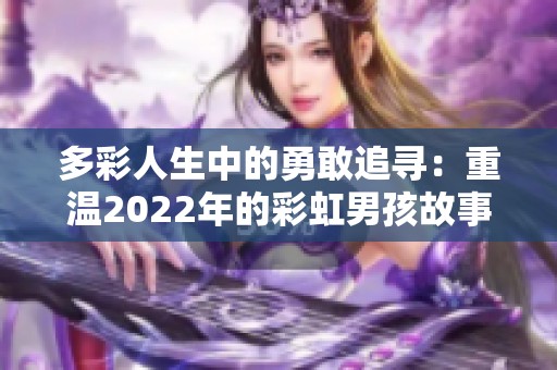 多彩人生中的勇敢追寻：重温2022年的彩虹男孩故事