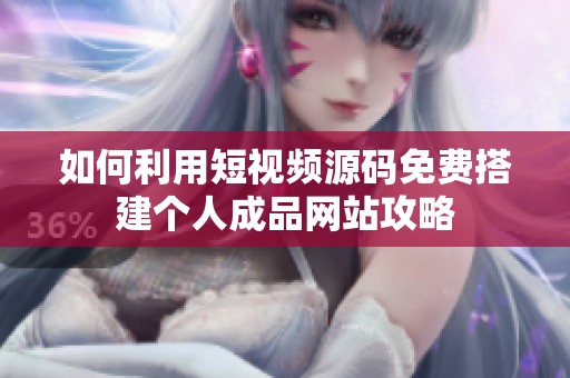 如何利用短视频源码免费搭建个人成品网站攻略