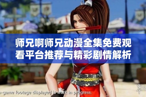 师兄啊师兄动漫全集免费观看平台推荐与精彩剧情解析