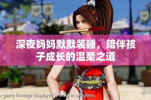 深夜妈妈默默装睡，陪伴孩子成长的温柔之道