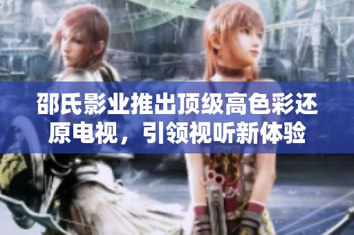 邵氏影业推出顶级高色彩还原电视，引领视听新体验