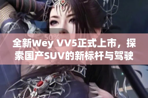 全新Wey VV5正式上市，探索国产SUV的新标杆与驾驶体验