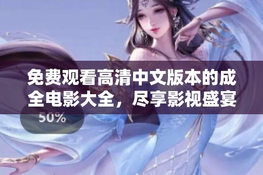 免费观看高清中文版本的成全电影大全，尽享影视盛宴