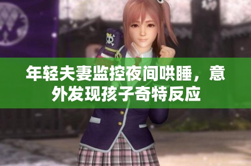 年轻夫妻监控夜间哄睡，意外发现孩子奇特反应