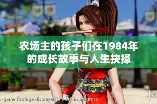 农场主的孩子们在1984年的成长故事与人生抉择