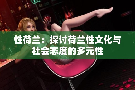 性荷兰：探讨荷兰性文化与社会态度的多元性