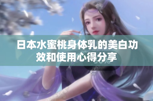 日本水蜜桃身体乳的美白功效和使用心得分享