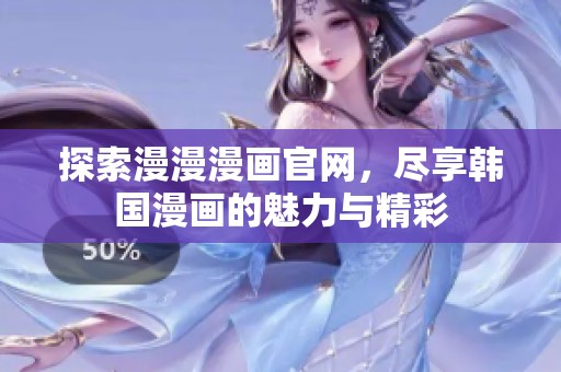 探索漫漫漫画官网，尽享韩国漫画的魅力与精彩