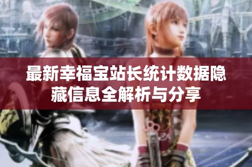 最新幸福宝站长统计数据隐藏信息全解析与分享