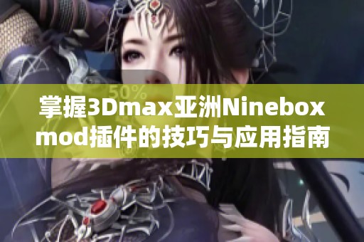 掌握3Dmax亚洲Nineboxmod插件的技巧与应用指南
