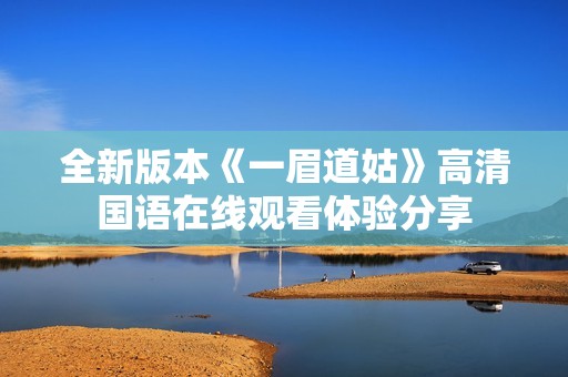 全新版本《一眉道姑》高清国语在线观看体验分享