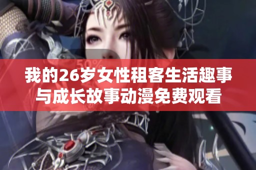 我的26岁女性租客生活趣事与成长故事动漫免费观看