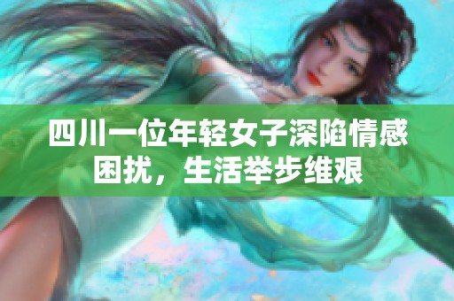 四川一位年轻女子深陷情感困扰，生活举步维艰