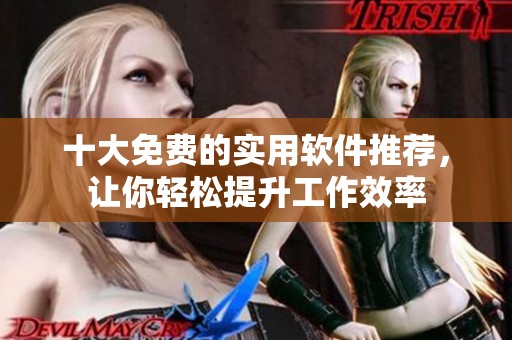 十大免费的实用软件推荐，让你轻松提升工作效率