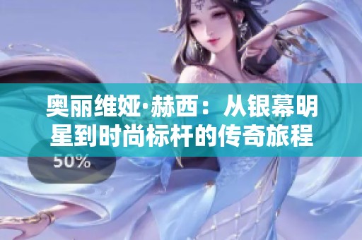 奥丽维娅·赫西：从银幕明星到时尚标杆的传奇旅程