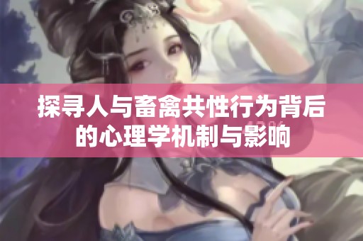 探寻人与畜禽共性行为背后的心理学机制与影响