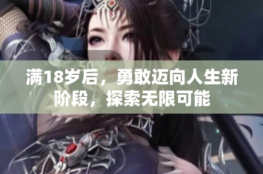 满18岁后，勇敢迈向人生新阶段，探索无限可能