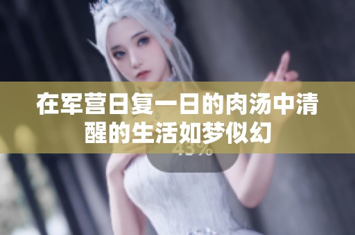 在军营日复一日的肉汤中清醒的生活如梦似幻