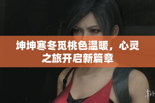 坤坤寒冬觅桃色温暖，心灵之旅开启新篇章