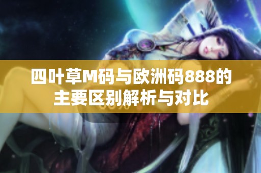 四叶草M码与欧洲码888的主要区别解析与对比