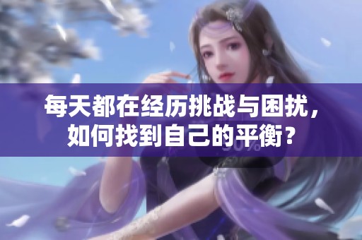 每天都在经历挑战与困扰，如何找到自己的平衡？